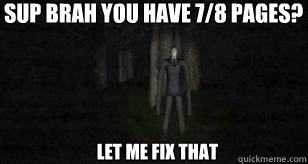 Sup Brah you have 7/8 pages? Let me fix that  Slender Man