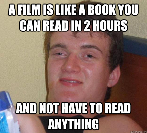 A film is like a book you can read in 2 hours and not have to read anything - A film is like a book you can read in 2 hours and not have to read anything  10 Guy