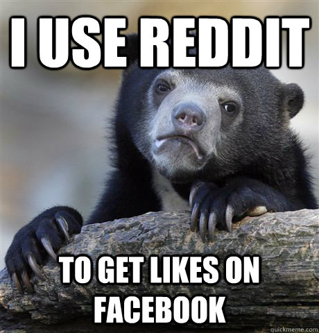 I use Reddit To get likes on Facebook - I use Reddit To get likes on Facebook  Confession Bear