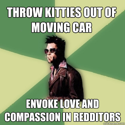 throw kitties out of moving car envoke love and compassion in redditors  Helpful Tyler Durden