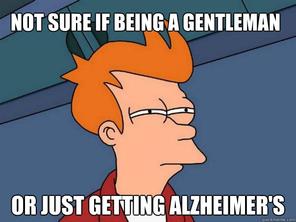 Not sure if being a gentleman or just getting Alzheimer's  Futurama Fry