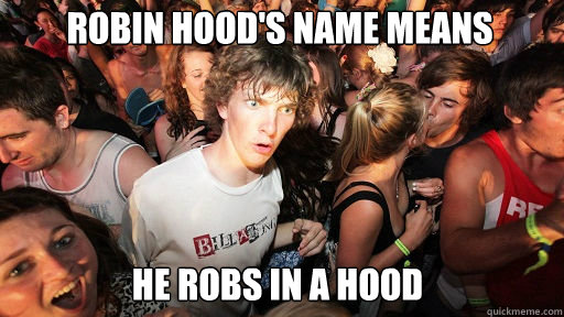 Robin Hood's name means He robs in a hood - Robin Hood's name means He robs in a hood  Sudden Clarity Clarence