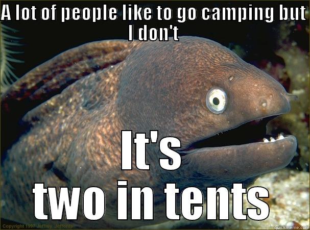 A LOT OF PEOPLE LIKE TO GO CAMPING BUT I DON'T IT'S TWO IN TENTS Bad Joke Eel