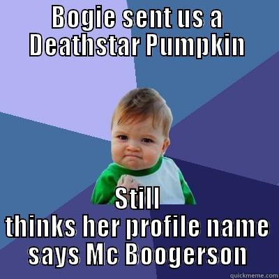 BOGIE SENT US A DEATHSTAR PUMPKIN STILL THINKS HER PROFILE NAME SAYS MC BOOGERSON Success Kid