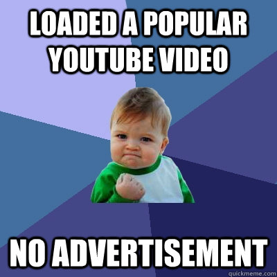 Loaded a popular youtube video No advertisement  Success Kid