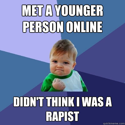 Met a younger person online Didn't think I was a rapist  Success Kid