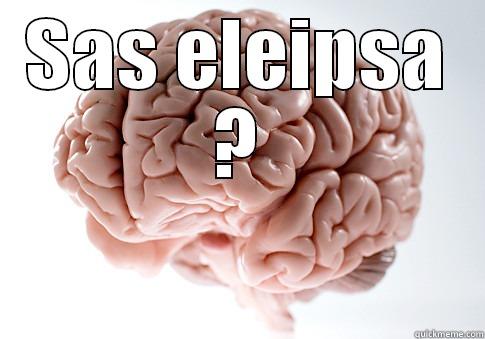 SAS ELEIPSA ?  Scumbag Brain