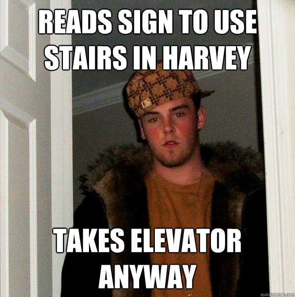 Reads sign to use stairs in harvey Takes elevator anyway  Scumbag Steve