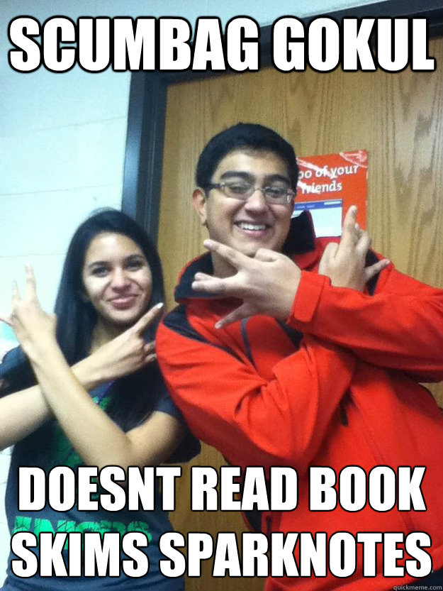 sCUMBAG gokul  doesnt read book 
skims sparknotes  - sCUMBAG gokul  doesnt read book 
skims sparknotes   scumbag gokul