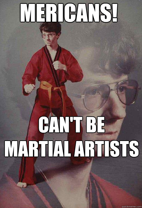 MERICANS! Can't be MARTIAL ARTISTS - MERICANS! Can't be MARTIAL ARTISTS  Karate Kyle