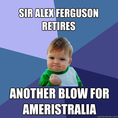 Sir alex ferguson retires another blow for ameristralia  Success Baby