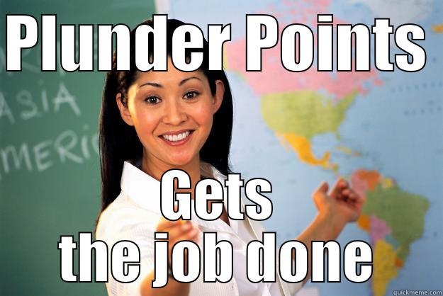 PLUNDER POINTS  GETS THE JOB DONE Unhelpful High School Teacher