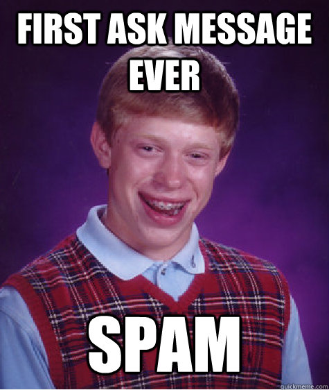 First ask message ever spam  Bad Luck Brian