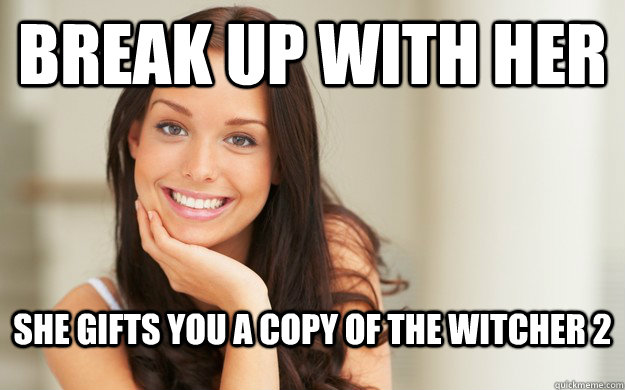 break up with her She gifts you a copy of The Witcher 2  Good Girl Gina