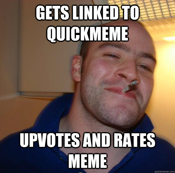 gets linked to quickmeme upvotes and rates meme - gets linked to quickmeme upvotes and rates meme  Misc