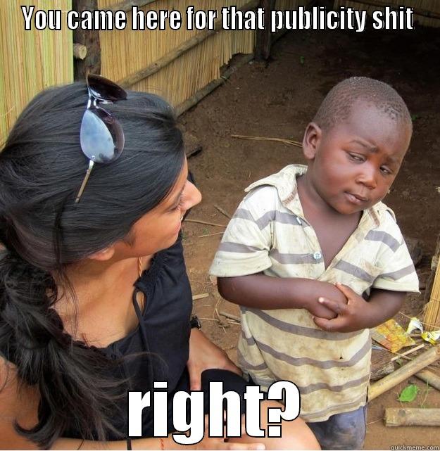 YOU CAME HERE FOR THAT PUBLICITY SHIT RIGHT? Skeptical Third World Kid