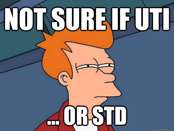 not sure if UTI ... or STD  Futurama Fry