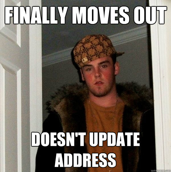 finally moves out doesn't update address - finally moves out doesn't update address  Scumbag Steve