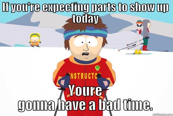 IF YOU'RE EXPECTING PARTS TO SHOW UP TODAY YOURE GONNA HAVE A BAD TIME. Super Cool Ski Instructor