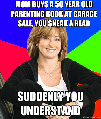 Mom buys a 50 year old parenting book at garage sale, you sneak a read suddenly you understand - Mom buys a 50 year old parenting book at garage sale, you sneak a read suddenly you understand  Sheltering Suburban Mom