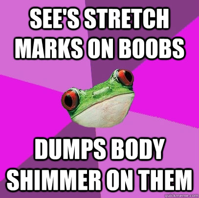 See's stretch marks on boobs Dumps body shimmer on them - See's stretch marks on boobs Dumps body shimmer on them  Foul Bachelorette Frog