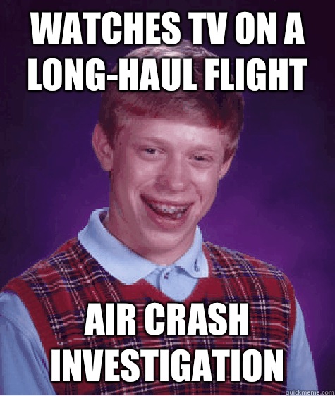 watches TV on a long-haul flight Air Crash Investigation  Bad Luck Brian