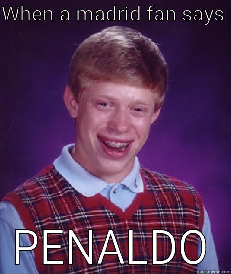 Ebbebd sjhsvs   - WHEN A MADRID FAN SAYS  PENALDO Bad Luck Brian