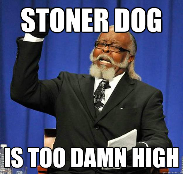 Stoner dog Is too damn high - Stoner dog Is too damn high  Jimmy McMillan