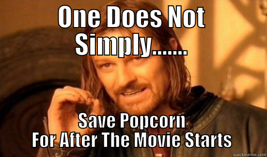 ONE DOES NOT SIMPLY....... SAVE POPCORN FOR AFTER THE MOVIE STARTS Boromir