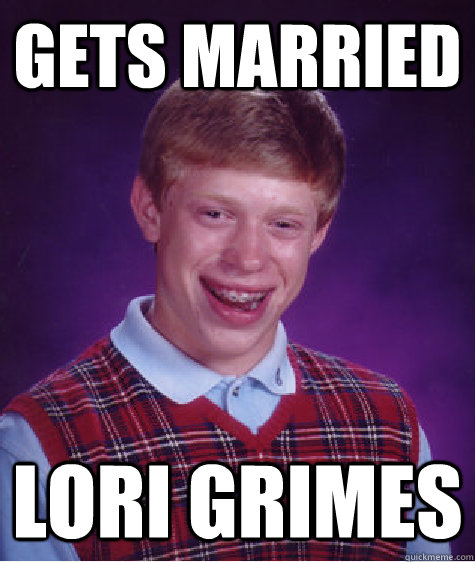 gets married lori grimes  Bad Luck Brian