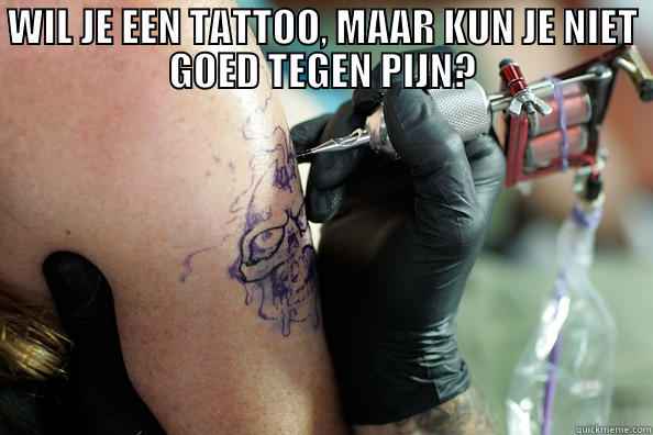 WIL JE EEN TATTOO, MAAR KUN JE NIET GOED TEGEN PIJN?  Misc