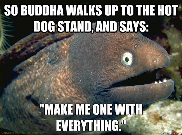 So Buddha walks up to the hot dog stand, and says: 