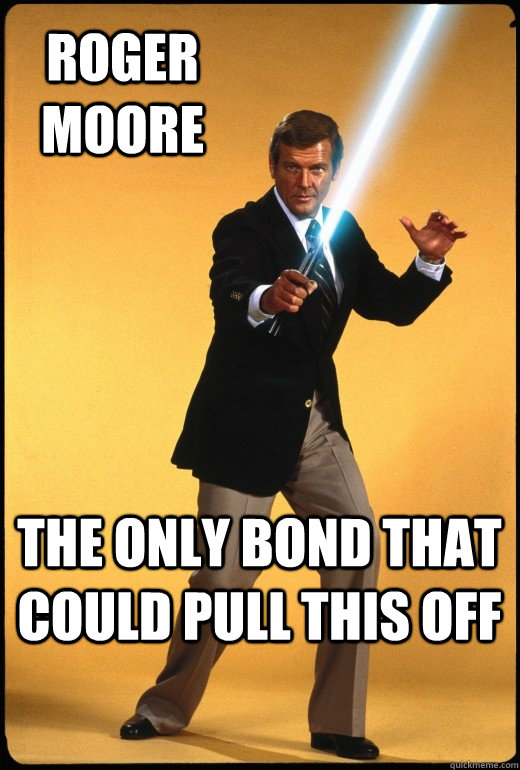 Roger Moore The only Bond that could pull this off - Roger Moore The only Bond that could pull this off  Bond Jedi