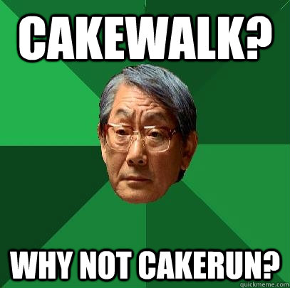 Cakewalk? Why not Cakerun?  High Expectations Asian Father