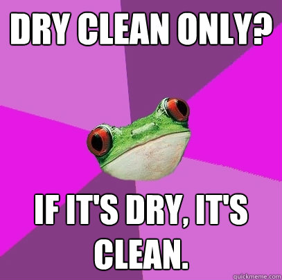 Dry clean only? if it's dry, it's clean.  Foul Bachelorette Frog