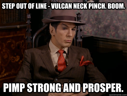 step out of line - Vulcan neck pinch. Boom. Pimp strong and Prosper.  