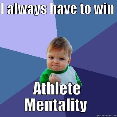 I ALWAYS HAVE TO WIN  ATHLETE MENTALITY  Success Kid