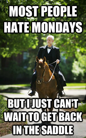 Most people hate mondays But I just can't wait to get back in the saddle  