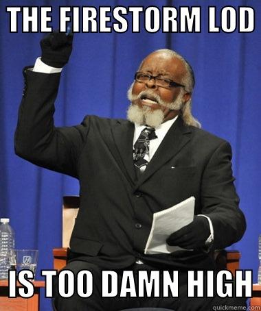  THE FIRESTORM LOD    IS TOO DAMN HIGH The Rent Is Too Damn High