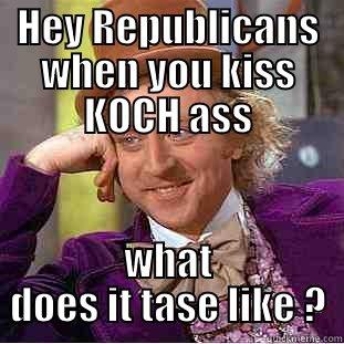 HEY REPUBLICANS WHEN YOU KISS KOCH ASS WHAT DOES IT TASE LIKE ? Creepy Wonka