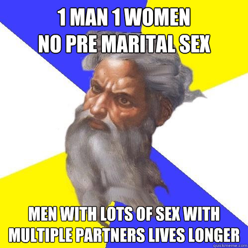 1 man 1 women
no pre marital sex Men with lots of sex with multiple partners lives longer  Advice God