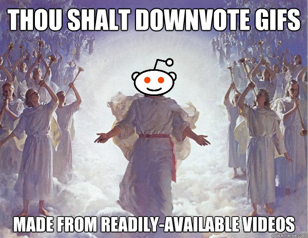 Thou shalt downvote Gifs made from readily-available videos - Thou shalt downvote Gifs made from readily-available videos  Bort Christ