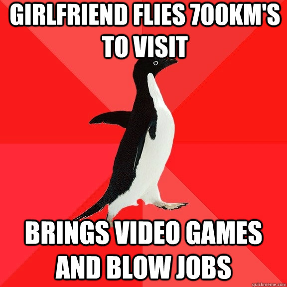 girlfriend flies 700km's to visit brings video games and blow jobs  Socially Awesome Penguin