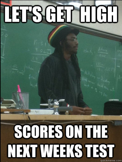 let's get  high scores on the next weeks test  Rasta Science Teacher