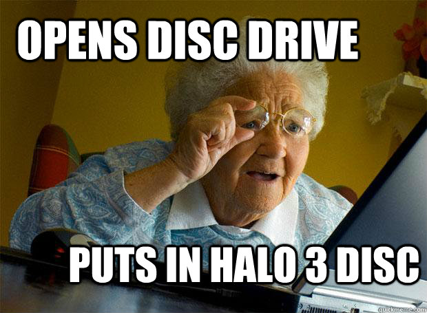 opens disc drive puts in halo 3 disc - opens disc drive puts in halo 3 disc  Grandma finds the Internet