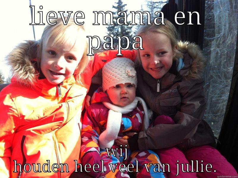 LIEVE MAMA EN PAPA WIJ HOUDEN HEEL VEEL VAN JULLIE.  Misc