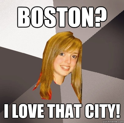 Boston? I love that city! - Boston? I love that city!  Musically Oblivious 8th Grader