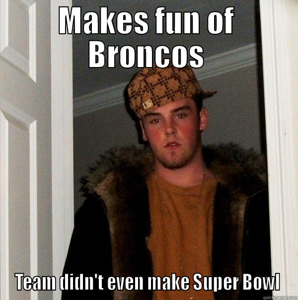 Colts fans be like... - MAKES FUN OF BRONCOS TEAM DIDN'T EVEN MAKE SUPER BOWL Scumbag Steve