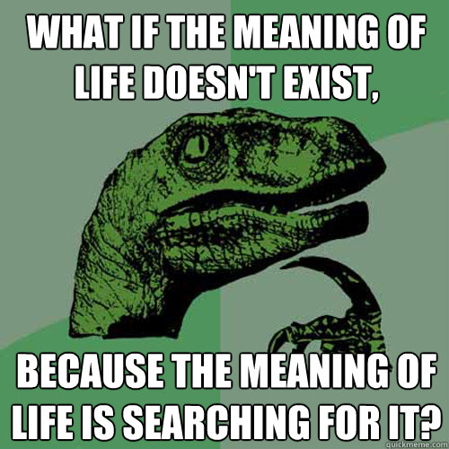 what-if-the-meaning-of-life-doesn-t-exist-because-the-meaning-of-life