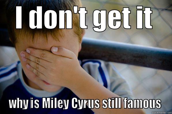 I DON'T GET IT WHY IS MILEY CYRUS STILL FAMOUS Confession kid